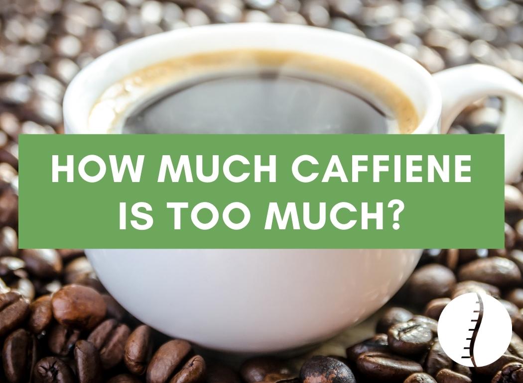 How much caffeine is too much? Blog